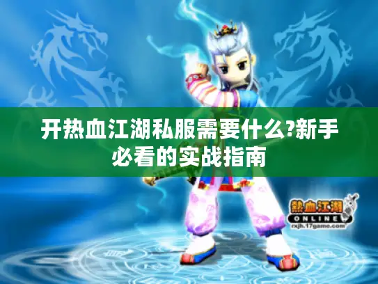 开热血江湖私服需要什么?新手必看的实战指南 开热血江湖私服需要什么?新手必看的实战指南