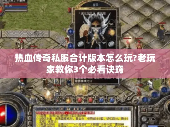 热血传奇私服合计版本怎么玩?老玩家教你3个必看诀窍 热血传奇私服合计版本怎么玩?老玩家教你3个必看诀窍