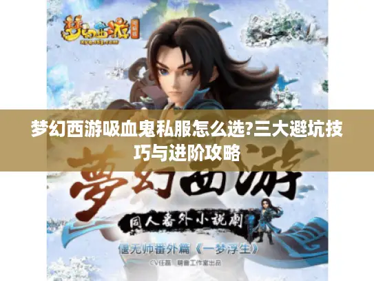 梦幻西游吸血鬼私服怎么选?三大避坑技巧与进阶攻略