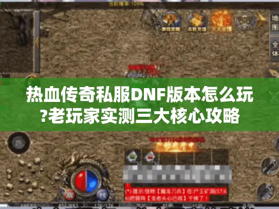 热血传奇私服DNF版本怎么玩?老玩家实测三大核心攻略