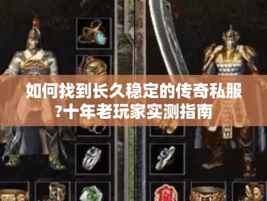 如何找到长久稳定的传奇私服?十年老玩家实测指南
