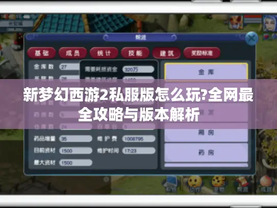 新梦幻西游2私服版怎么玩?全网最全攻略与版本解析 新梦幻西游2私服版怎么玩?全网最全攻略与版本解析