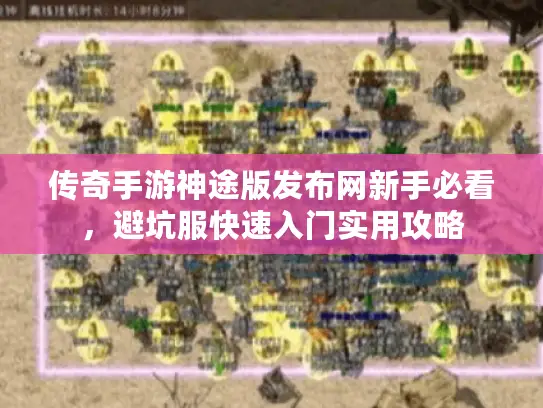 传奇手游神途版发布网新手必看，避坑服快速入门实用攻略