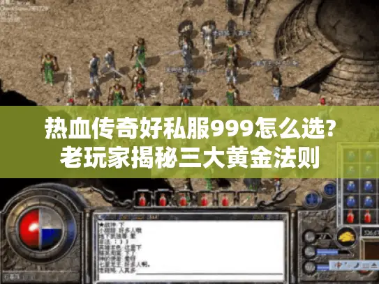 热血传奇好私服999怎么选?老玩家揭秘三大黄金法则