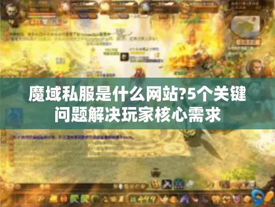 魔域私服是什么网站?5个关键问题解决玩家核心需求
