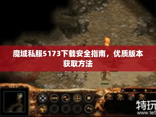 魔域私服5173下载安全指南，优质版本获取方法