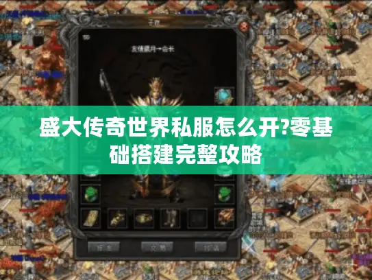 盛大传奇世界私服怎么开?零基础搭建完整攻略