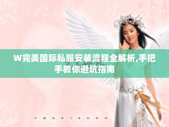 W完美国际私服安装流程全解析,手把手教你避坑指南