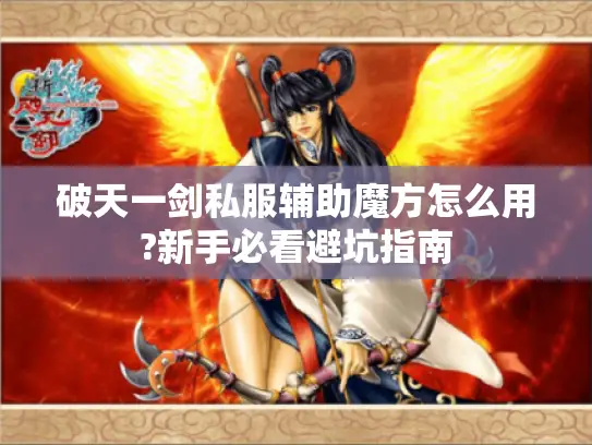 破天一剑私服辅助魔方怎么用?新手必看避坑指南