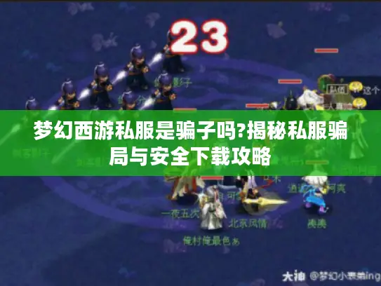 梦幻西游私服是骗子吗?揭秘私服骗局与安全下载攻略