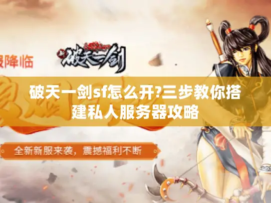 破天一剑sf怎么开?三步教你搭建私人服务器攻略