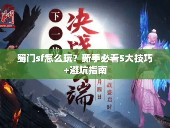 蜀门sf怎么玩？新手必看5大技巧+避坑指南