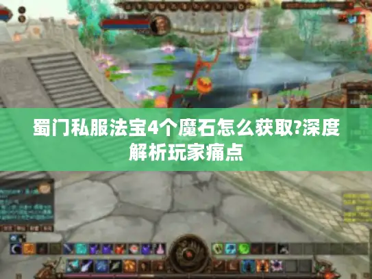蜀门私服法宝4个魔石怎么获取?深度解析玩家痛点