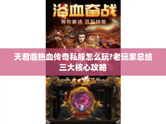 天君临热血传奇私服怎么玩?老玩家总结三大核心攻略