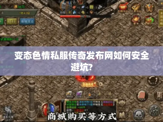 变态色情私服传奇发布网如何安全避坑? 变态色情私服传奇发布网如何安全避坑?