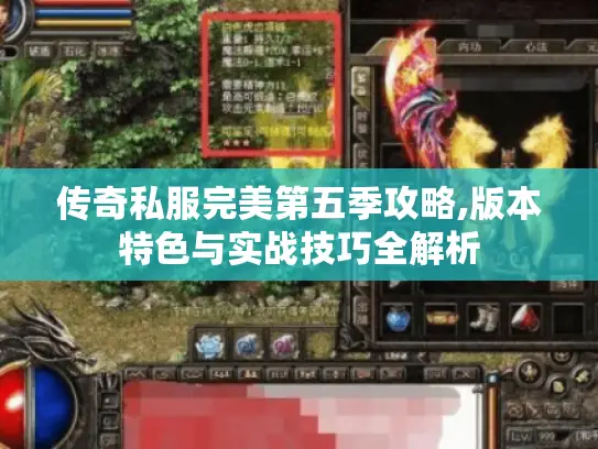 传奇私服完美第五季攻略,版本特色与实战技巧全解析 传奇私服完美第五季攻略,版本特色与实战技巧全解析