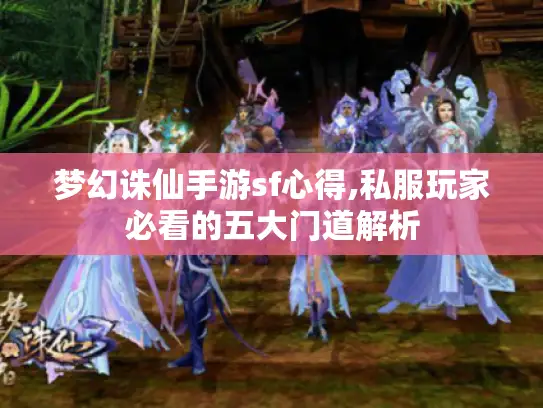 梦幻诛仙手游sf心得,私服玩家必看的五大门道解析
