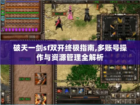 破天一剑sf双开终极指南,多账号操作与资源管理全解析 破天一剑sf双开终极指南,多账号操作与资源管理全解析