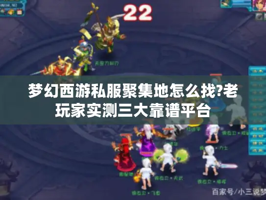 梦幻西游私服聚集地怎么找?老玩家实测三大靠谱平台
