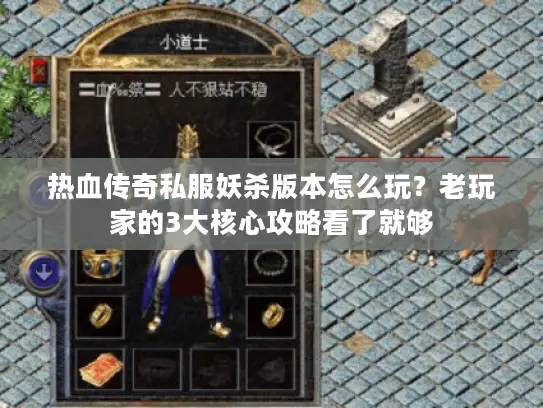 热血传奇私服妖杀版本怎么玩?老玩家的3大核心攻略看了就够 热血传奇私服妖杀版本怎么玩?老玩家的3大核心攻略看了就够