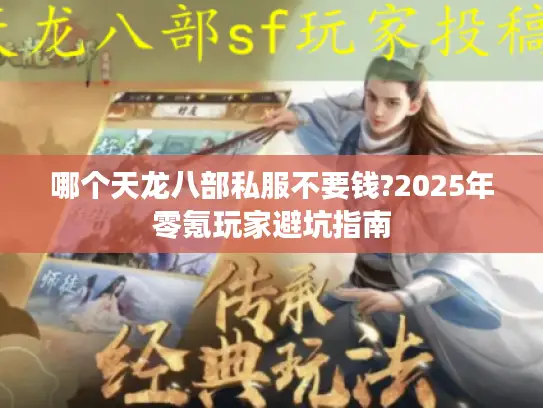 哪个天龙八部私服不要钱?2025年零氪玩家避坑指南