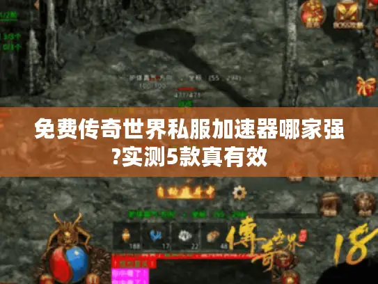 免费传奇世界私服加速器哪家强?实测5款真有效