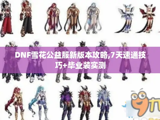 DNF雪花公益服新版本攻略,7天速通技巧+毕业装实测