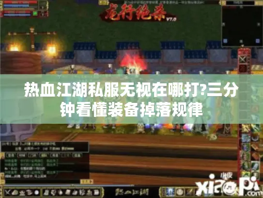 热血江湖私服无视在哪打?三分钟看懂装备掉落规律