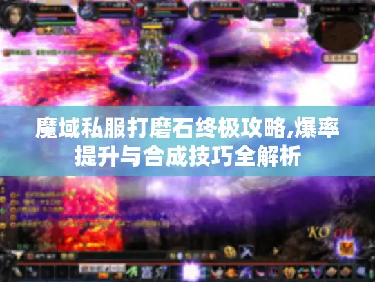 魔域私服打磨石终极攻略,爆率提升与合成技巧全解析