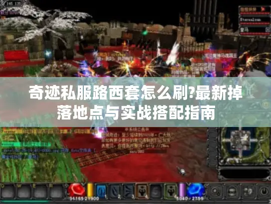 奇迹私服路西套怎么刷?最新掉落地点与实战搭配指南