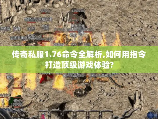 传奇私服1.76命令全解析,如何用指令打造顶级游戏体验?