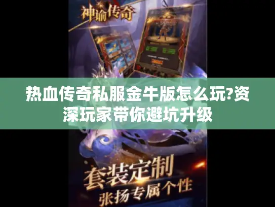 热血传奇私服金牛版怎么玩?资深玩家带你避坑升级