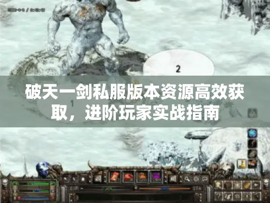 破天一剑私服版本资源高效获取，进阶玩家实战指南