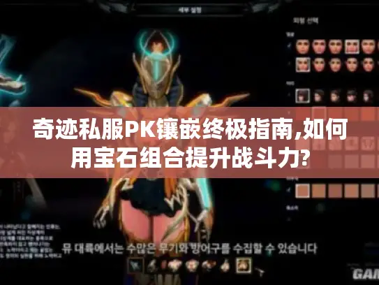 奇迹私服PK镶嵌终极指南,如何用宝石组合提升战斗力?