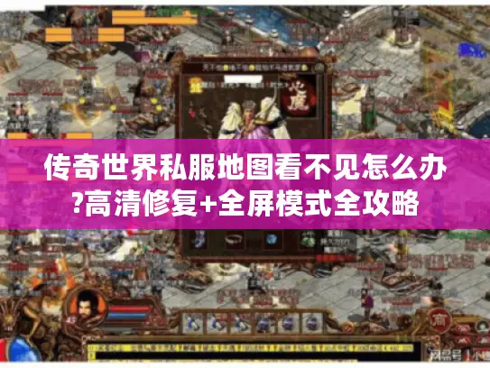 传奇世界私服地图看不见怎么办?高清修复+全屏模式全攻略 传奇世界私服地图看不见怎么办?高清修复+全屏模式全攻略