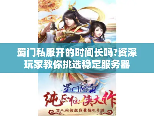 蜀门私服开的时间长吗?资深玩家教你挑选稳定服务器