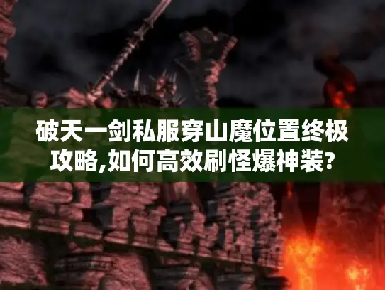 破天一剑私服穿山魔位置终极攻略,如何高效刷怪爆神装?