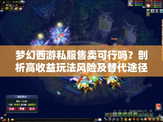 梦幻西游私服售卖可行吗？剖析高收益玩法风险及替代途径