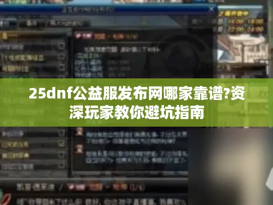 25dnf公益服发布网哪家靠谱?资深玩家教你避坑指南 25dnf公益服发布网哪家靠谱?资深玩家教你避坑指南