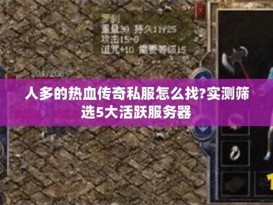 人多的热血传奇私服怎么找?实测筛选5大活跃服务器