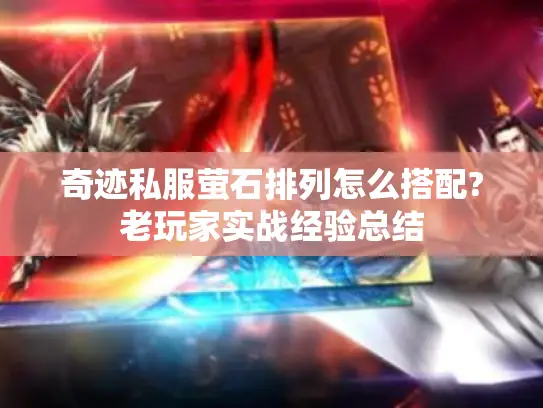 奇迹私服萤石排列怎么搭配?老玩家实战经验总结 奇迹私服萤石排列怎么搭配?老玩家实战经验总结