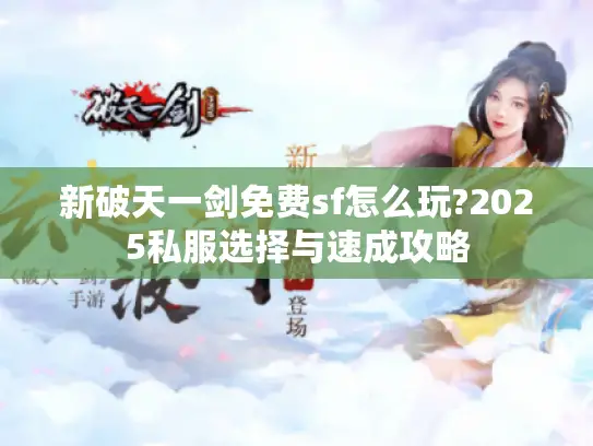 新破天一剑免费sf怎么玩?2025私服选择与速成攻略