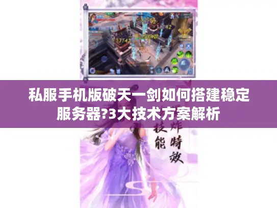 私服手机版破天一剑如何搭建稳定服务器?3大技术方案解析 私服手机版破天一剑如何搭建稳定服务器?3大技术方案解析