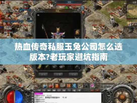 热血传奇私服玉兔公司怎么选版本?老玩家避坑指南