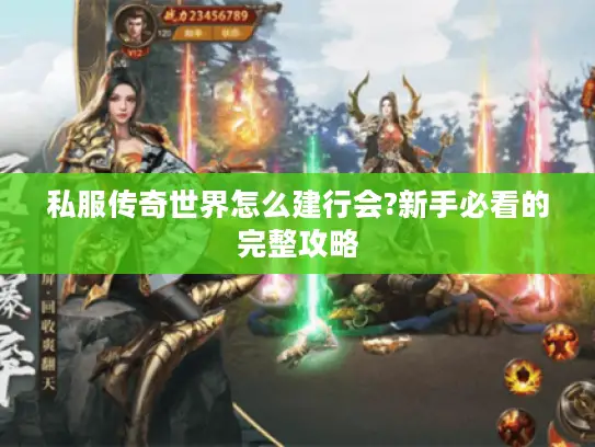 私服传奇世界怎么建行会?新手必看的完整攻略