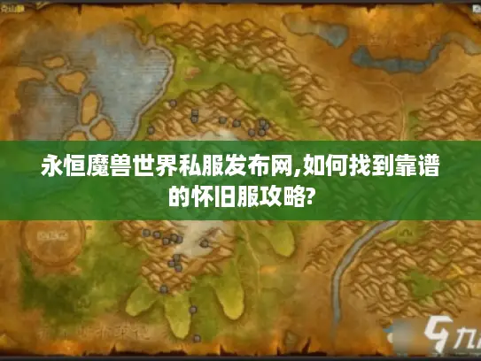 永恒魔兽世界私服发布网,如何找到靠谱的怀旧服攻略?