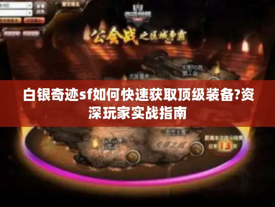 白银奇迹sf如何快速获取顶级装备?资深玩家实战指南