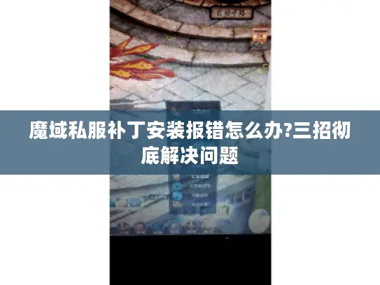 魔域私服补丁安装报错怎么办?三招彻底解决问题