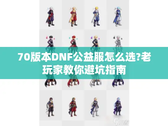 70版本DNF公益服怎么选?老玩家教你避坑指南
