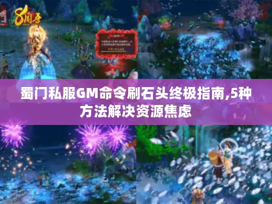 蜀门私服GM命令刷石头终极指南,5种方法解决资源焦虑